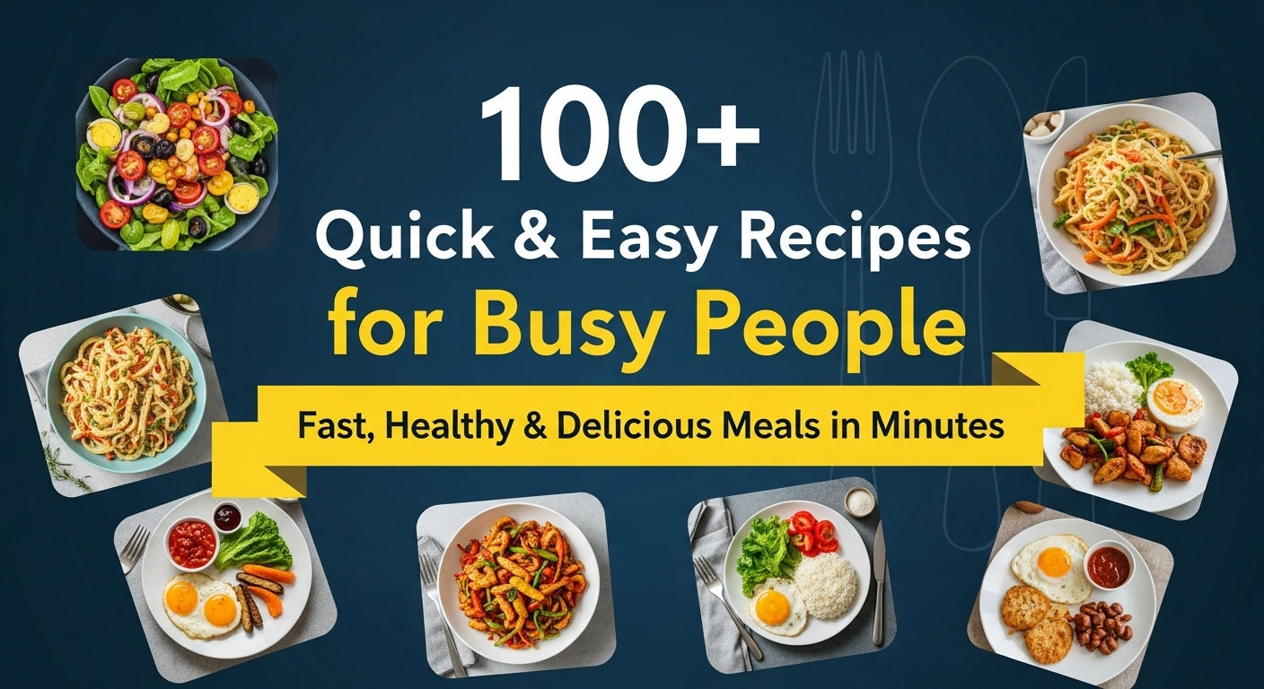 100+ Quick & Easy Recipes for Busy People: Fast, Healthy & Delicious Meals in Minutes