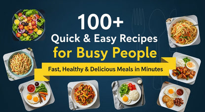 100+ Quick & Easy Recipes for Busy People: Fast, Healthy & Delicious Meals in Minutes