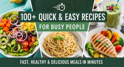 100+ Quick & Easy Recipes for Busy People: Fast, Healthy & Delicious Meals in Minutes